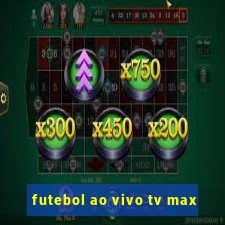 futebol ao vivo tv max